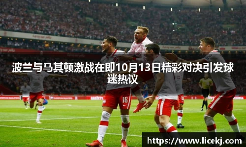波兰与马其顿激战在即10月13日精彩对决引发球迷热议