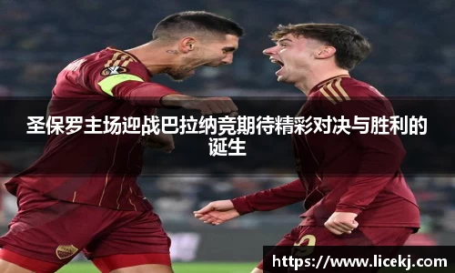 圣保罗主场迎战巴拉纳竞期待精彩对决与胜利的诞生